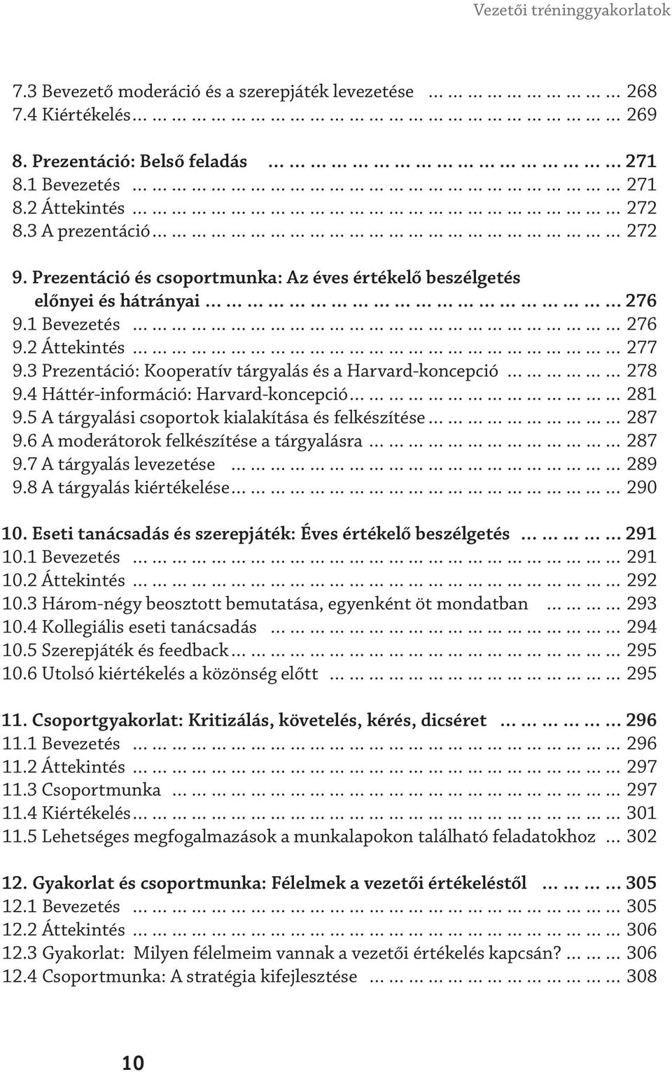 4 Háttér-információ: Harvard-koncepció 281 9.5 A tárgyalási csoportok kialakítása és felkészítése 287 9.6 A moderátorok felkészítése a tárgyalásra 287 9.7 A tárgyalás levezetése 289 9.