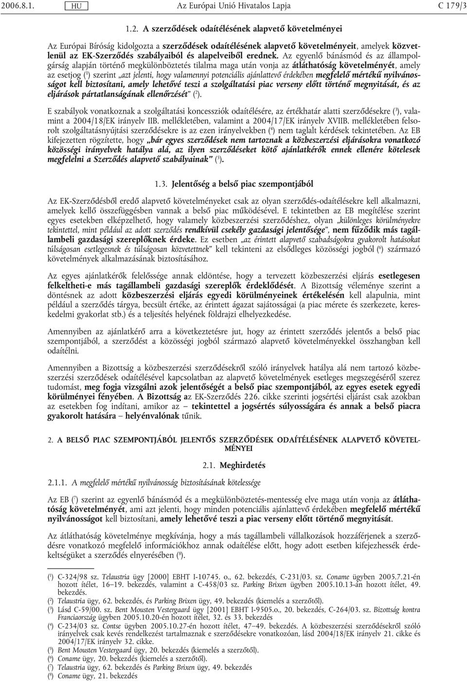 Az egyenlő bánásmód és az állampolgárság alapján történő megkülönböztetés tilalma maga után vonja az átláthatóság követelményét, amely az esetjog ( 1 ) szerint azt jelenti, hogy valamennyi