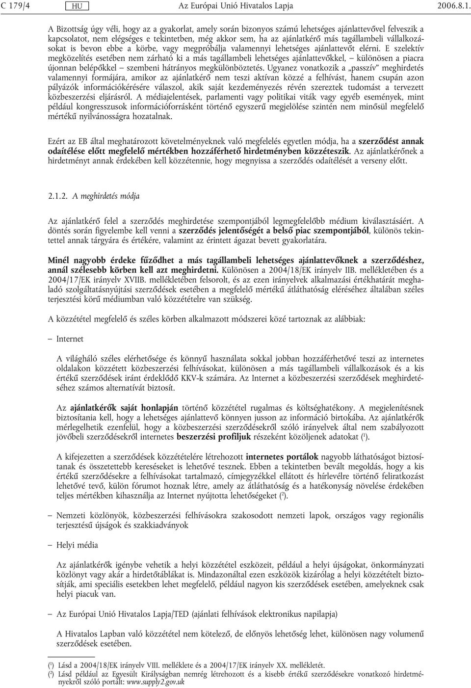 E szelektív megközelítés esetében nem zárható ki a más tagállambeli lehetséges ajánlattevőkkel, különösen a piacra újonnan belépőkkel szembeni hátrányos megkülönböztetés.