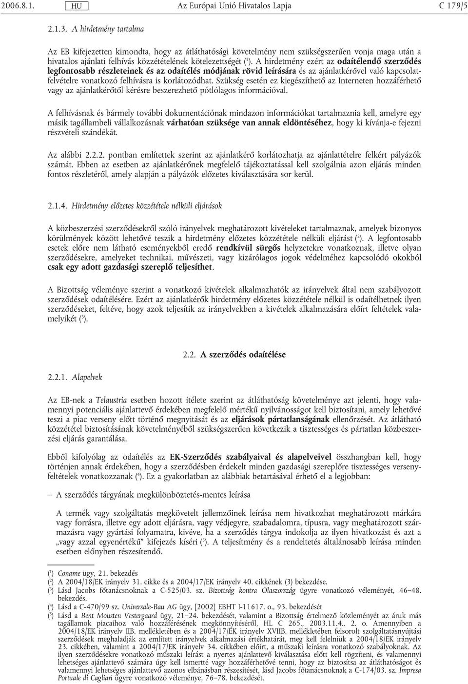 A hirdetmény ezért az odaítélendő szerződés legfontosabb részleteinek és az odaítélés módjának rövid leírására és az ajánlatkérővel való kapcsolatfelvételre vonatkozó felhívásra is korlátozódhat.