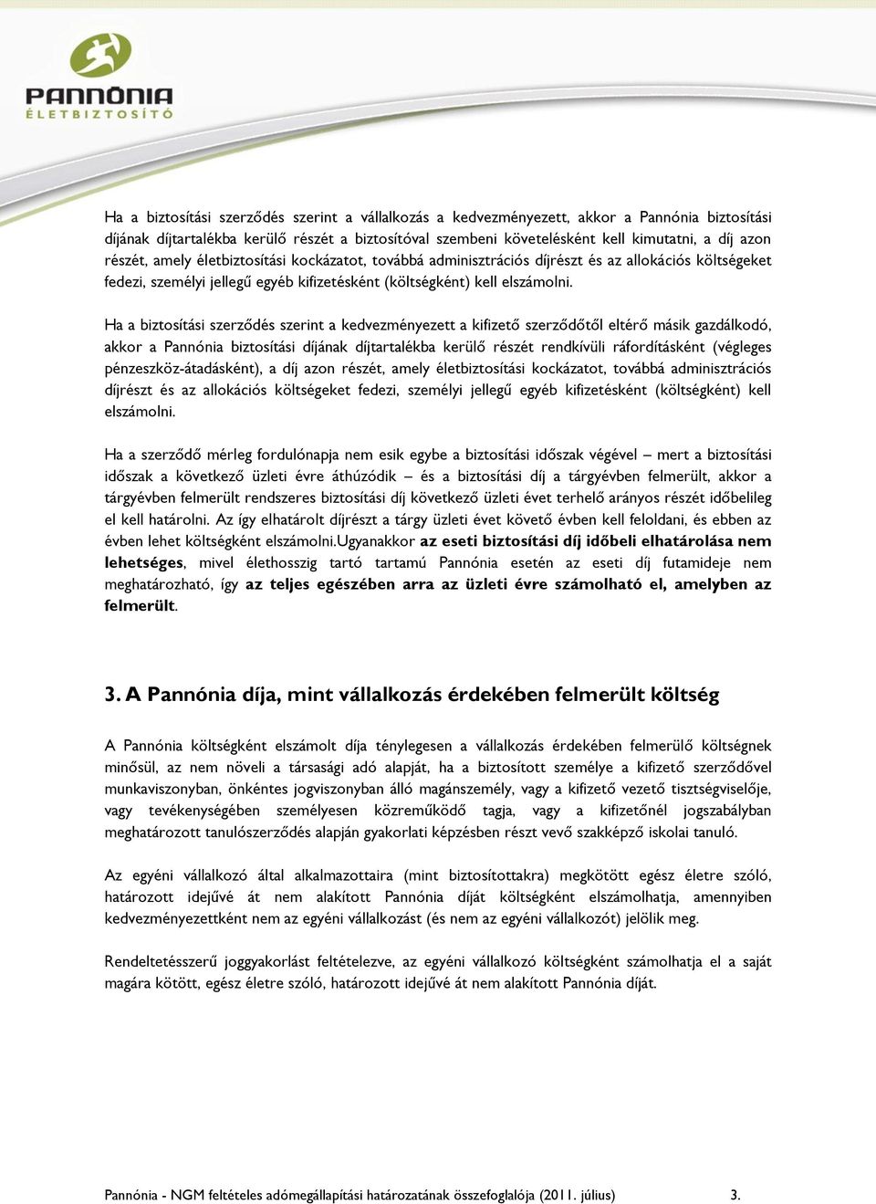 Ha a biztosítási szerződés szerint a kedvezményezett a kifizető szerződőtől eltérő másik gazdálkodó, akkor a Pannónia biztosítási díjának díjtartalékba kerülő részét rendkívüli ráfordításként