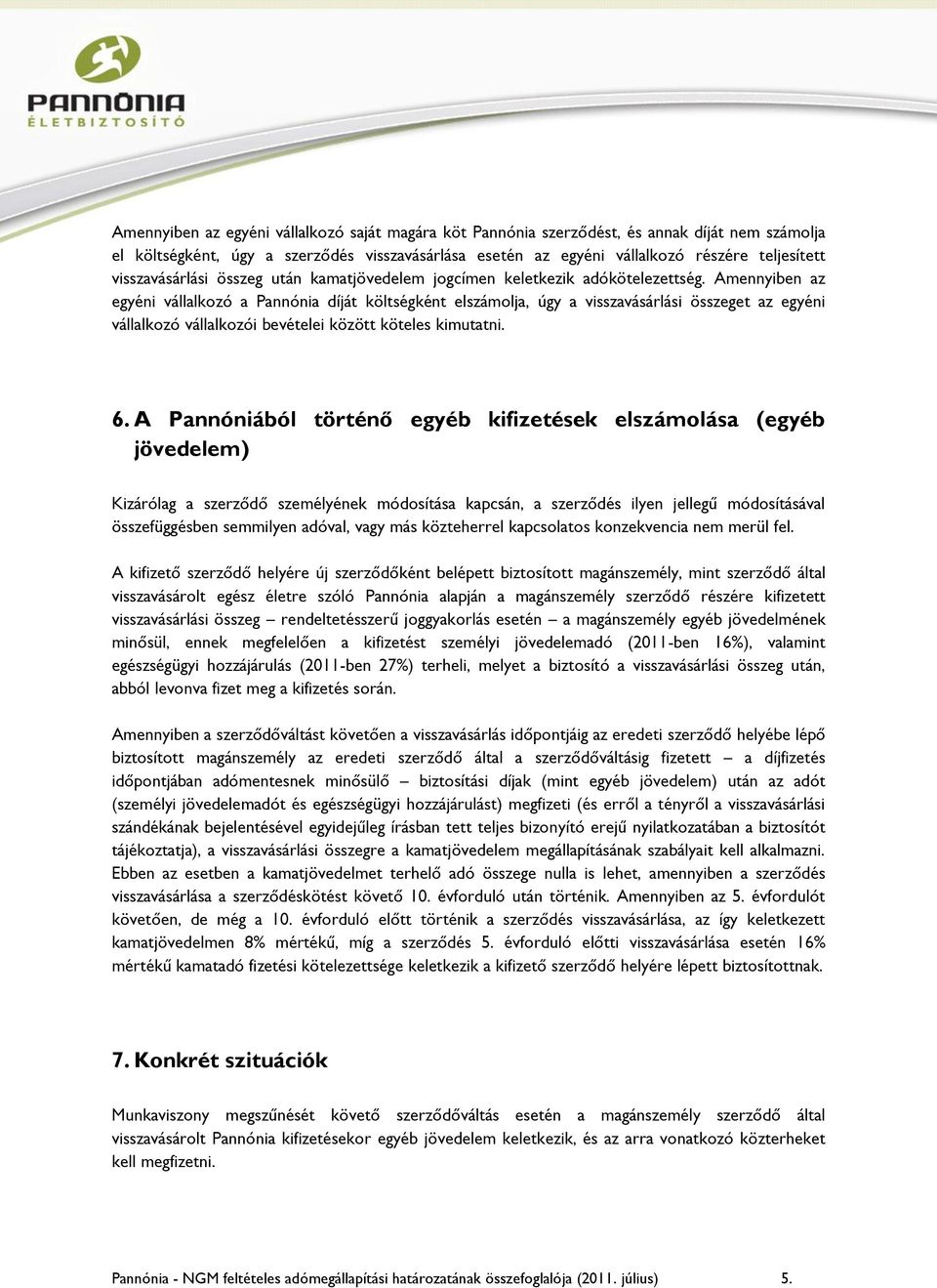 Amennyiben az egyéni vállalkozó a Pannónia díját költségként elszámolja, úgy a visszavásárlási összeget az egyéni vállalkozó vállalkozói bevételei között köteles kimutatni. 6.