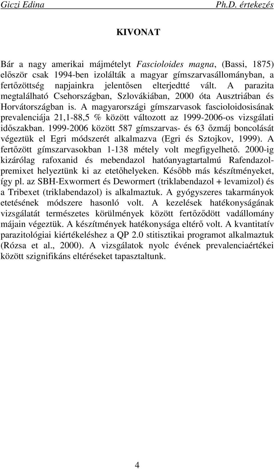 A magyarországi gímszarvasok fascioloidosisának prevalenciája 21,1-88,5 % között változott az 1999-2006-os vizsgálati idıszakban.