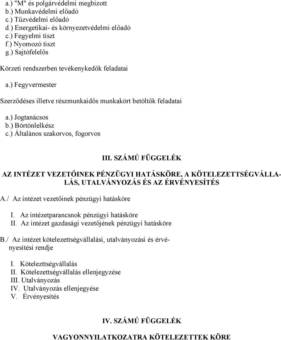) Általános szakorvos, fogorvos III. SZÁMÚ FÜGGELÉK AZ INTÉZET VEZETŐINEK PÉNZÜGYI HATÁSKÖRE, A KÖTELEZETTSÉGVÁLLA- LÁS, UTALVÁNYOZÁS ÉS AZ ÉRVÉNYESÍTÉS A./ Az intézet vezetőinek pénzügyi hatásköre I.