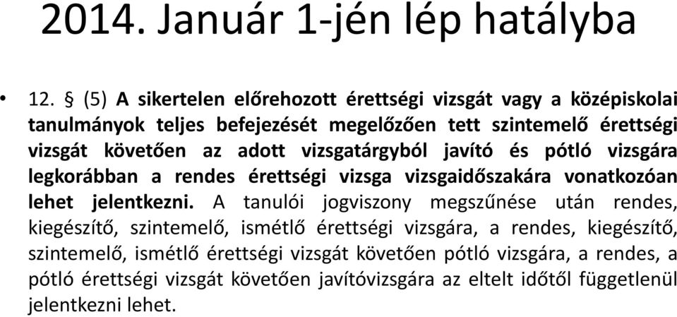 az adott vizsgatárgyból javító és pótló vizsgára legkorábban a rendes érettségi vizsga vizsgaidőszakára vonatkozóan lehet jelentkezni.