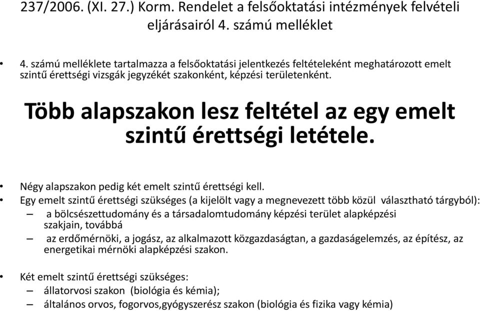 Több alapszakon lesz feltétel az egy emelt szintű érettségi letétele. Négy alapszakon pedig két emelt szintű érettségi kell.