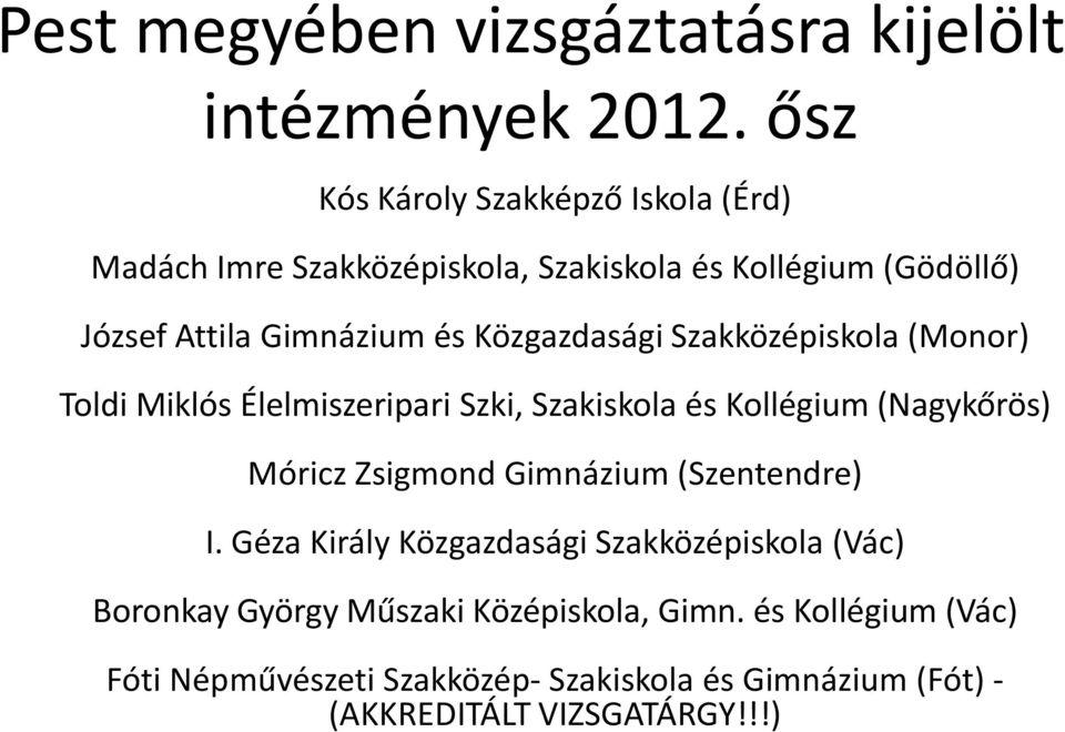 Közgazdasági Szakközépiskola (Monor) Toldi Miklós Élelmiszeripari Szki, Szakiskola és Kollégium (Nagykőrös) Móricz Zsigmond