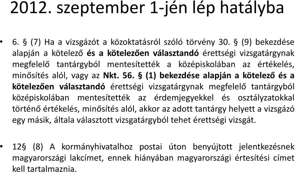 (1) bekezdése alapján a kötelező és a kötelezően választandó érettségi vizsgatárgynak megfelelő tantárgyból középiskolában mentesítették az érdemjegyekkel és osztályzatokkal történő