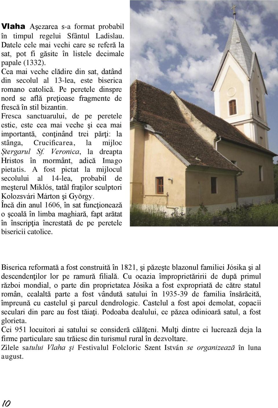 Fresca sanctuarului, de pe peretele estic, este cea mai veche şi cea mai importantă, conţinând trei părţi: la stânga, Crucificarea, la mijloc Ştergarul Sf.