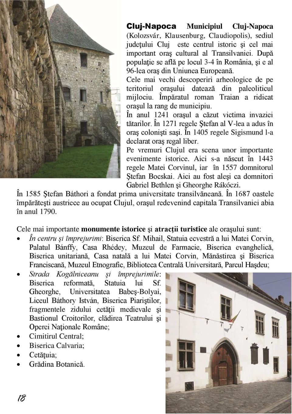 Împăratul roman Traian a ridicat oraşul la rang de municipiu. În anul 1241 oraşul a căzut victima invaziei tătarilor. În 1271 regele Ştefan al V-lea a adus în oraş colonişti saşi.