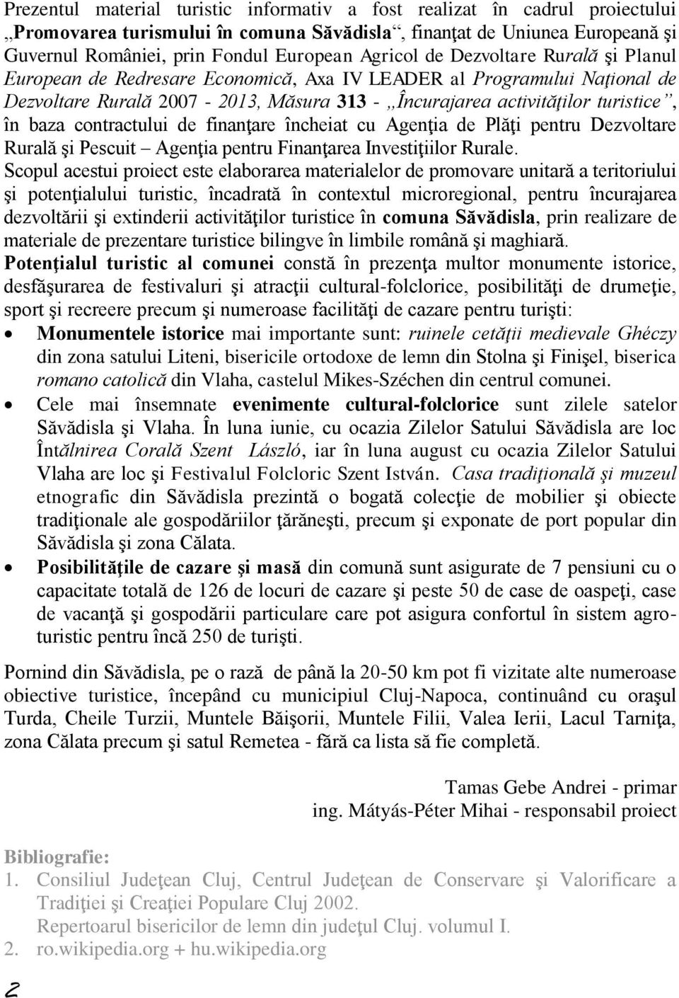 contractului de finanţare încheiat cu Agenţia de Plăţi pentru Dezvoltare Rurală şi Pescuit Agenţia pentru Finanţarea Investiţiilor Rurale.