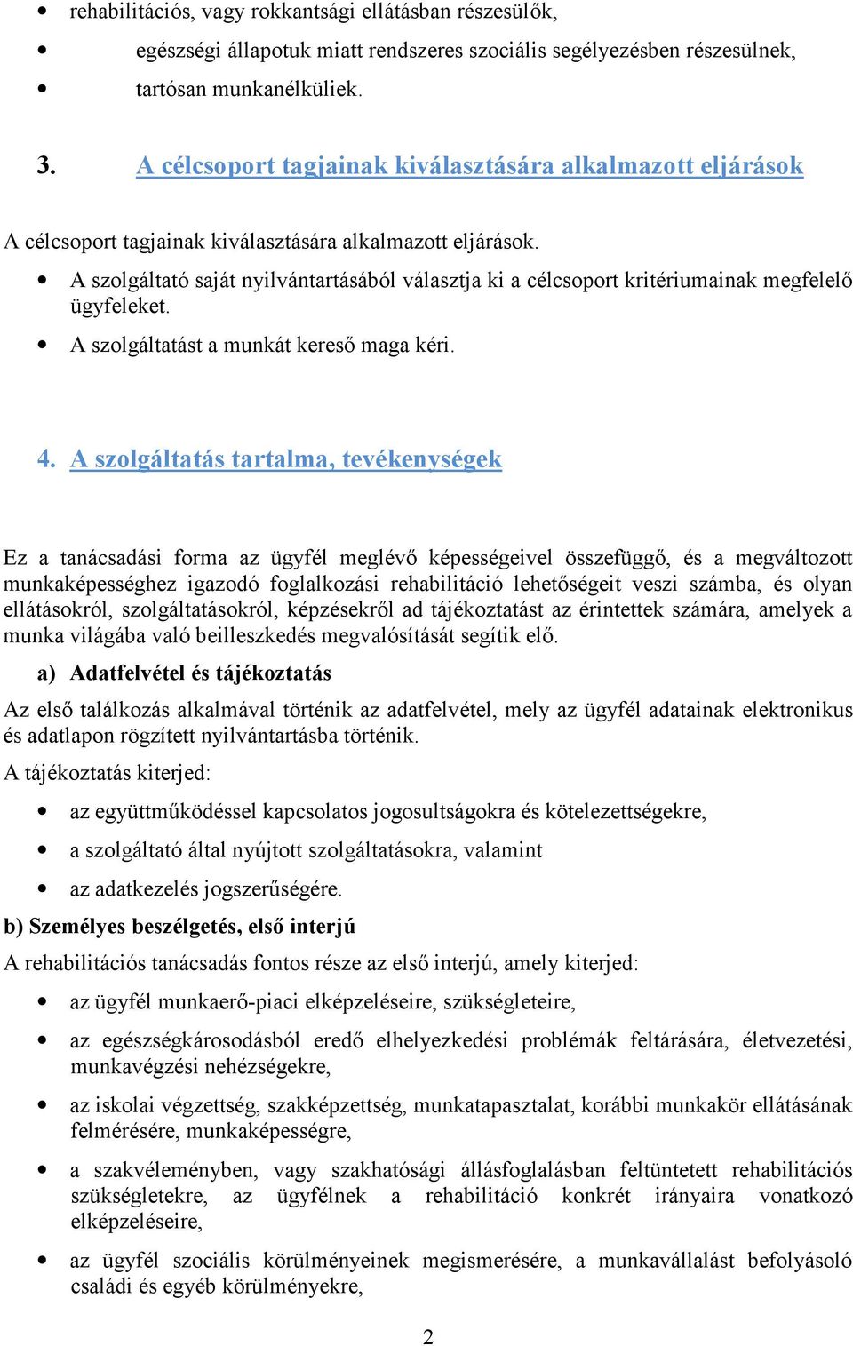 A szolgáltató saját nyilvántartásából választja ki a célcsoport kritériumainak megfelelő ügyfeleket. A szolgáltatást a munkát kereső maga kéri. 4.