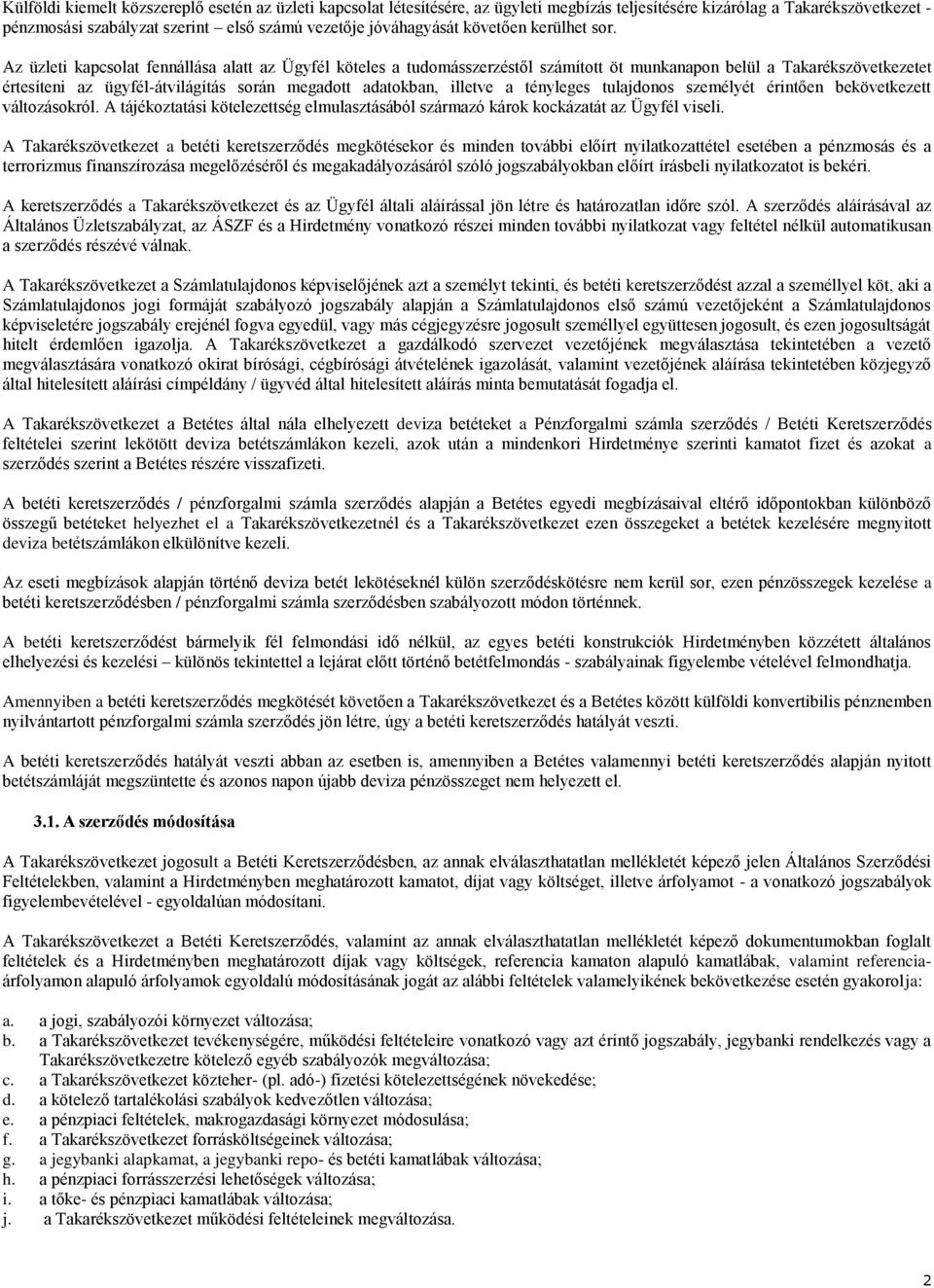 Az üzleti kapcsolat fennállása alatt az Ügyfél köteles a tudomásszerzéstől számított öt munkanapon belül a Takarékszövetkezetet értesíteni az ügyfél-átvilágítás során megadott adatokban, illetve a