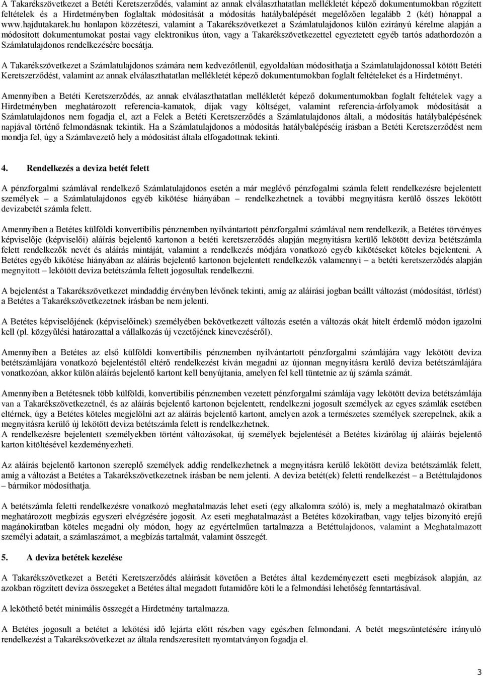 hu honlapon közzéteszi, valamint a Takarékszövetkezet a Számlatulajdonos külön ezirányú kérelme alapján a módosított dokumentumokat postai vagy elektronikus úton, vagy a Takarékszövetkezettel