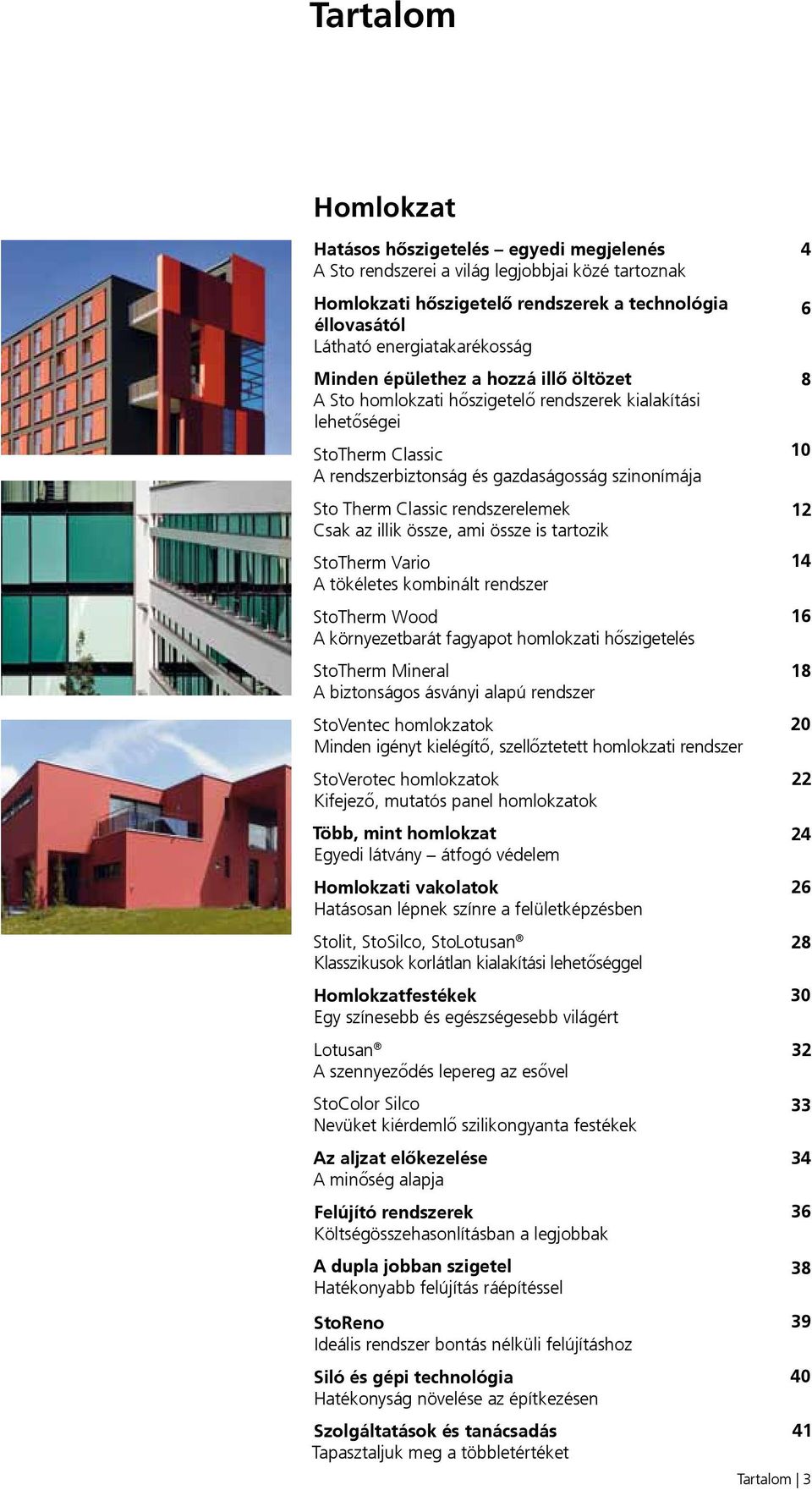 rendszerelemek Csak az illik össze, ami össze is tartozik StoTherm Vario A tökéletes kombinált rendszer StoTherm Wood A környezetbarát fagyapot homlokzati hőszigetelés StoTherm Mineral A biztonságos