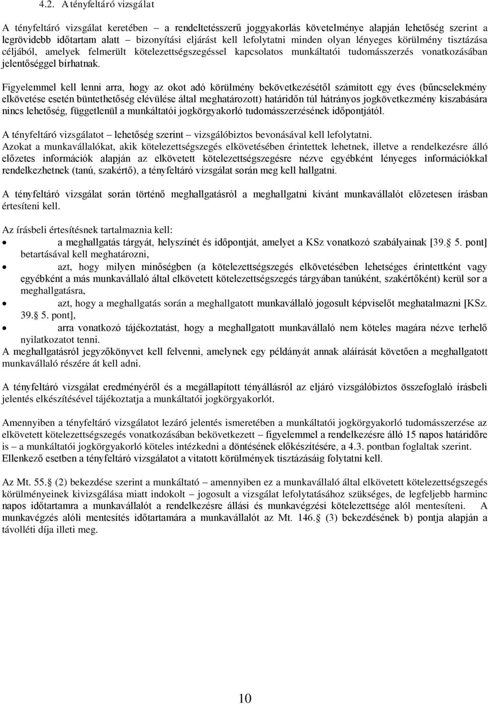 Figyelemmel kell lenni arra, hogy az okot adó körülmény bekövetkezésétől számított egy éves (bűncselekmény elkövetése esetén büntethetőség elévülése által meghatározott) határidőn túl hátrányos