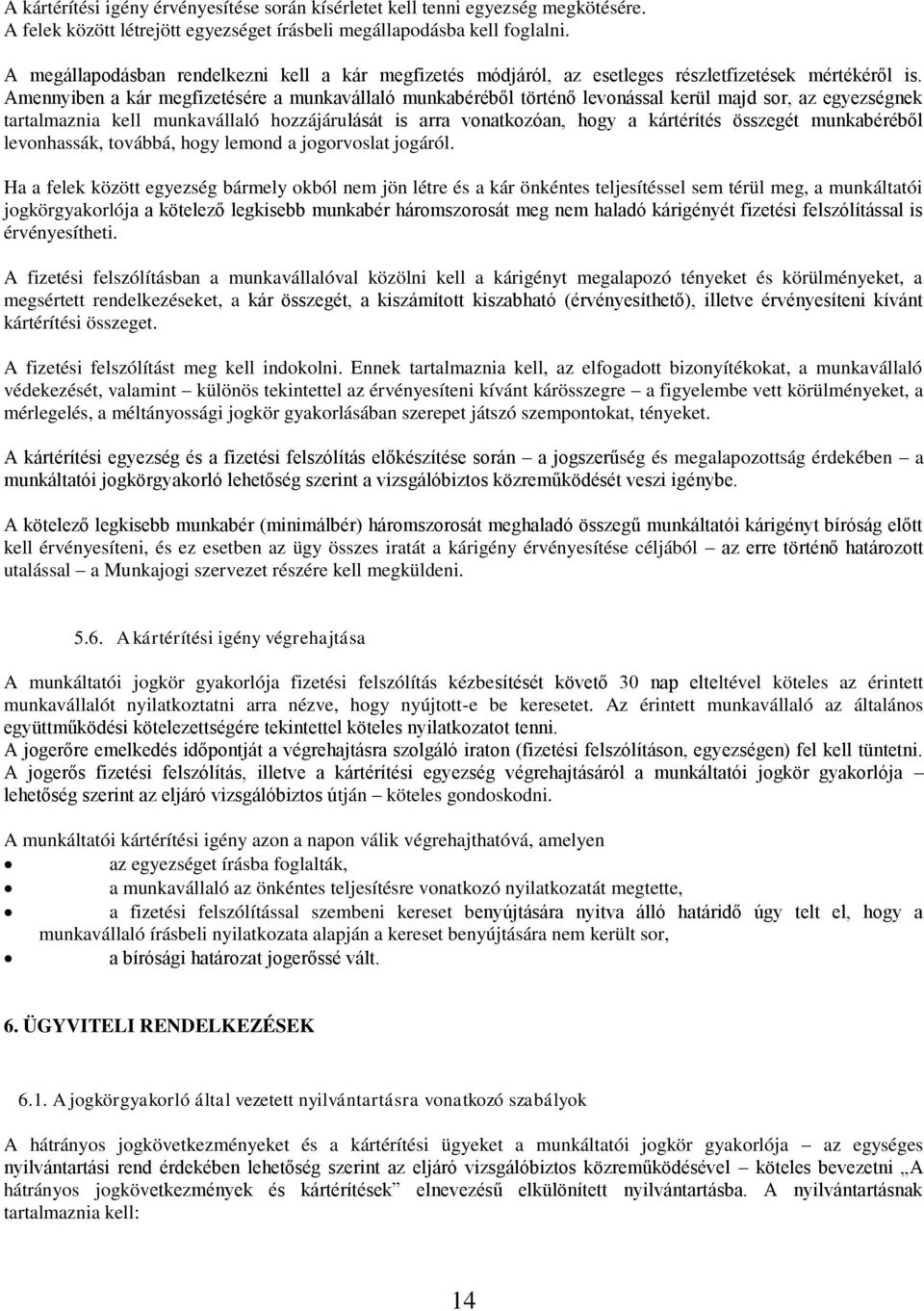 Amennyiben a kár megfizetésére a munkavállaló munkabéréből történő levonással kerül majd sor, az egyezségnek tartalmaznia kell munkavállaló hozzájárulását is arra vonatkozóan, hogy a kártérítés