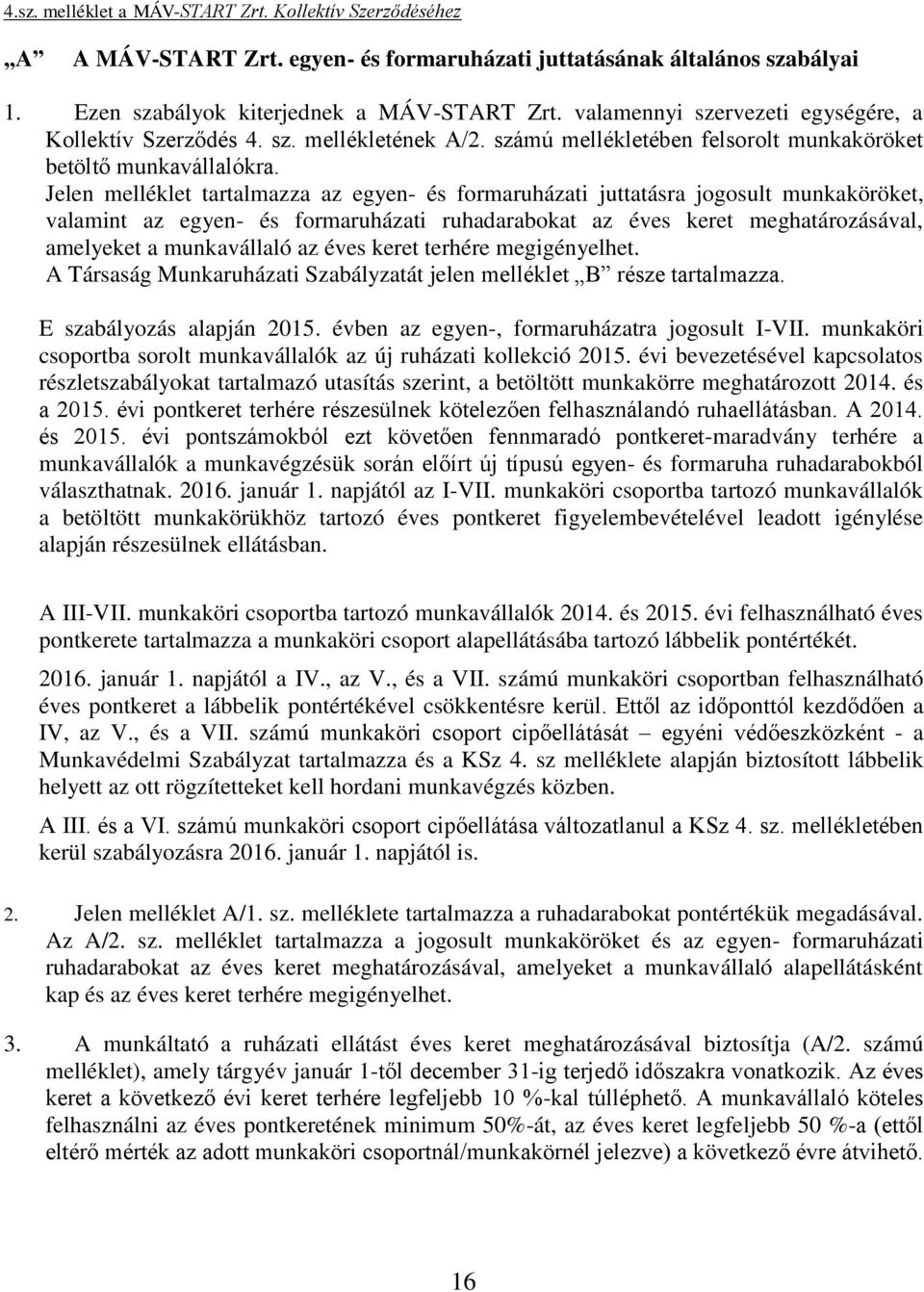 Jelen melléklet tartalmazza az egyen- és formaruházati juttatásra jogosult munkaköröket, valamint az egyen- és formaruházati ruhadarabokat az éves keret meghatározásával, amelyeket a munkavállaló az