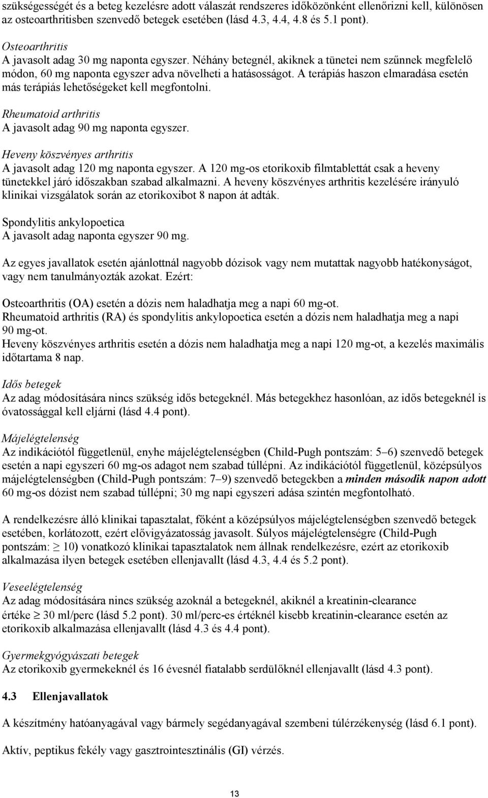 A terápiás haszon elmaradása esetén más terápiás lehetőségeket kell megfontolni. Rheumatoid arthritis A javasolt adag 90 mg naponta egyszer.