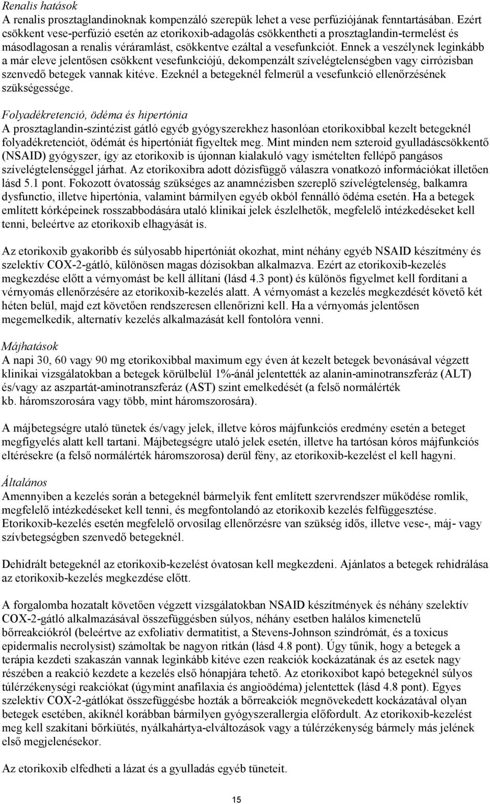 Ennek a veszélynek leginkább a már eleve jelentősen csökkent vesefunkciójú, dekompenzált szívelégtelenségben vagy cirrózisban szenvedő betegek vannak kitéve.