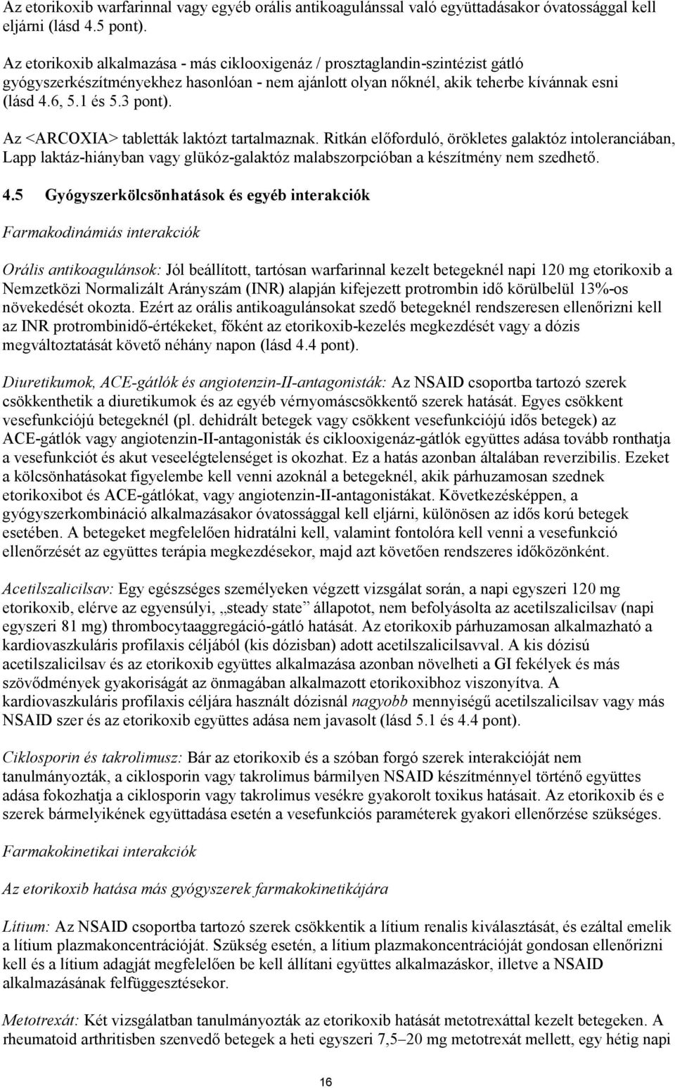 Az <ARCOXIA> tabletták laktózt tartalmaznak. Ritkán előforduló, örökletes galaktóz intoleranciában, Lapp laktáz-hiányban vagy glükóz-galaktóz malabszorpcióban a készítmény nem szedhető. 4.