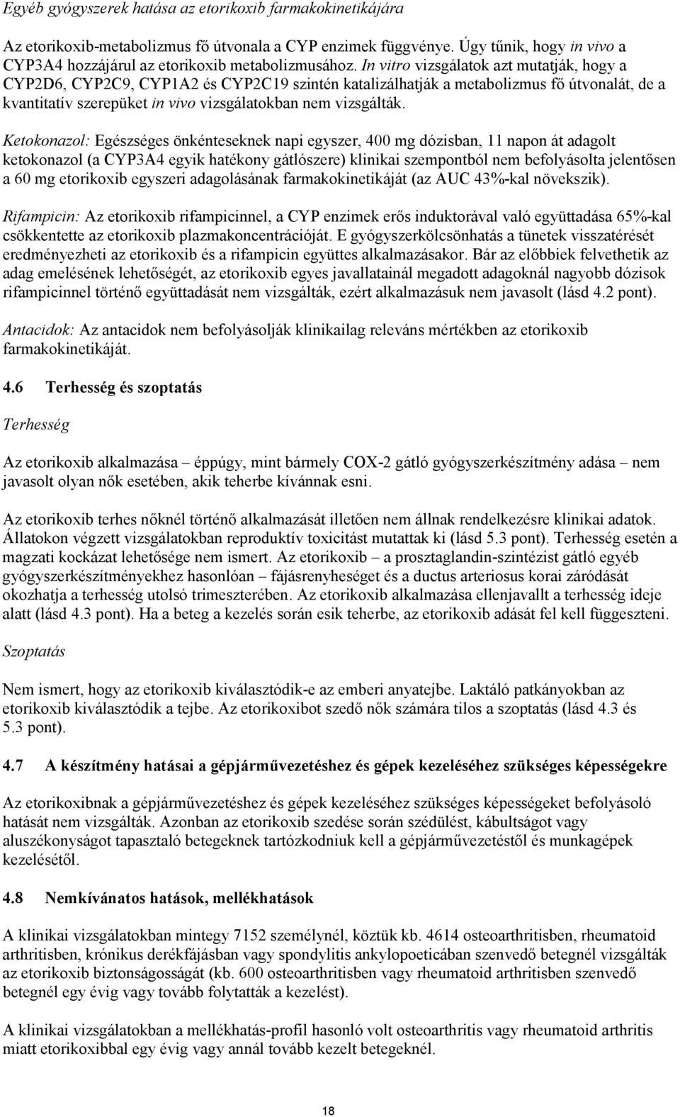 Ketokonazol: Egészséges önkénteseknek napi egyszer, 400 mg dózisban, 11 napon át adagolt ketokonazol (a CYP3A4 egyik hatékony gátlószere) klinikai szempontból nem befolyásolta jelentősen a 60 mg