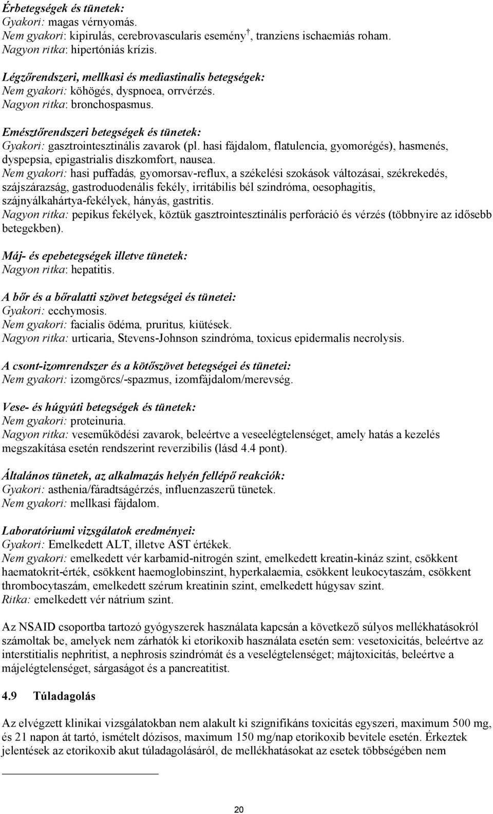 Emésztőrendszeri betegségek és tünetek: Gyakori: gasztrointesztinális zavarok (pl. hasi fájdalom, flatulencia, gyomorégés), hasmenés, dyspepsia, epigastrialis diszkomfort, nausea.