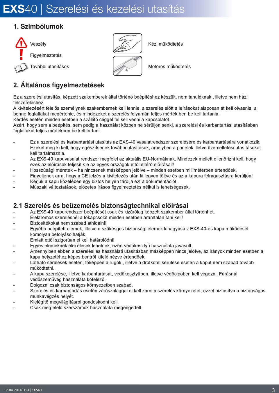 A kivitelezésért felelős személynek szakembernek kell lennie, a szerelés előtt a leírásokat alaposan át kell olvasnia, a benne foglaltakat megértenie, és mindezeket a szerelés folyamán teljes mérték