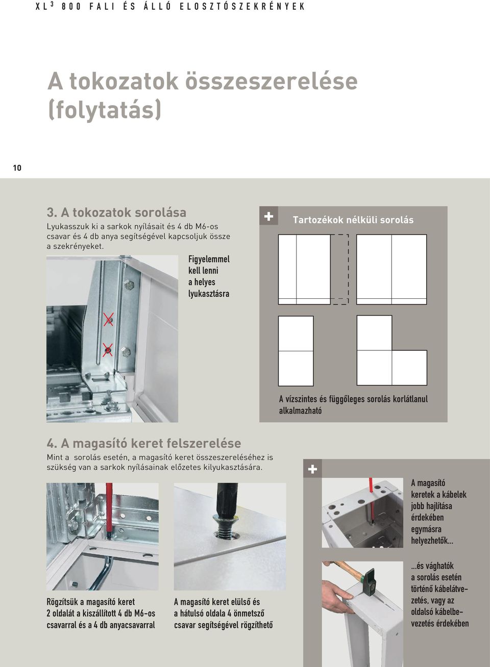 Figyelemmel kell lenni a helyes lyukasztásra + Tartozékok nélküli sorolás A vízszintes és függôleges sorolás korlátlanul alkalmazható 4.