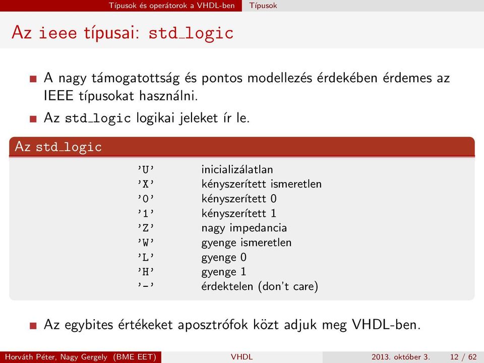 Az std logic U inicializálatlan X kényszerített ismeretlen 0 kényszerített 0 1 kényszerített 1 Z nagy impedancia W gyenge