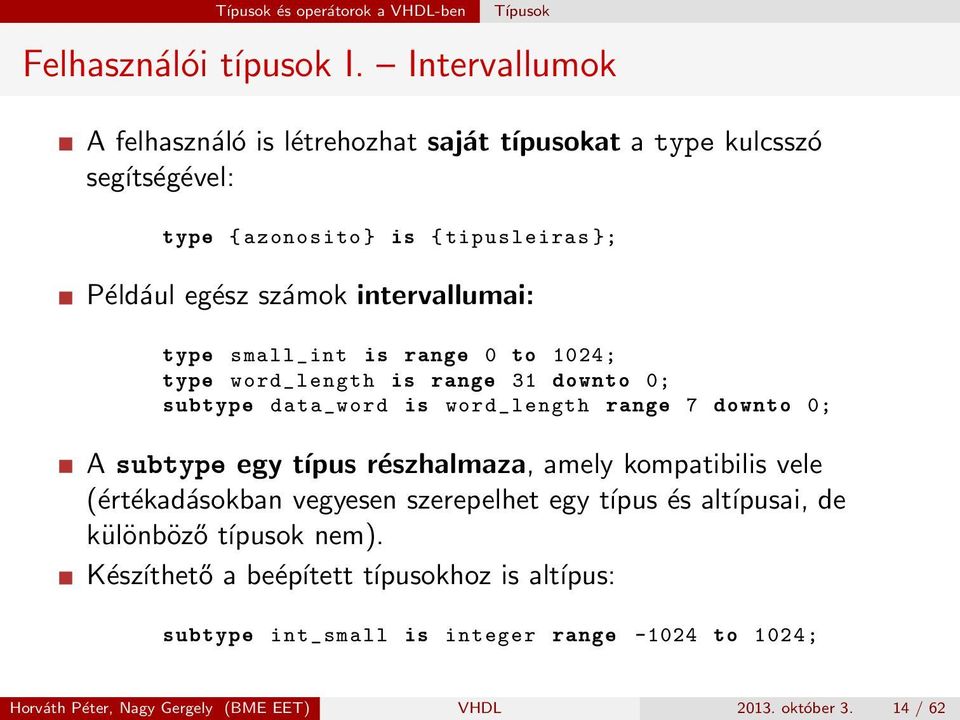 type small_int is range 0 to 1024; type word_length is range 31 downto 0; subtype data_word is word_length range 7 downto 0; A subtype egy típus részhalmaza, amely