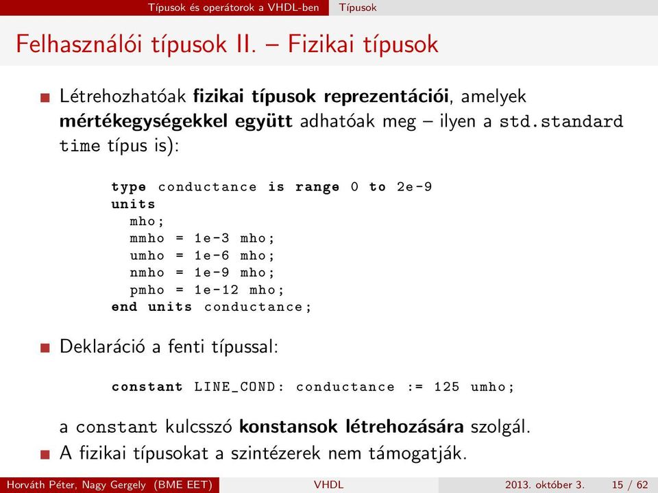 standard time típus is): type conductance is range 0 to 2e -9 units mho ; mmho = 1e -3 mho ; umho = 1e -6 mho ; nmho = 1e -9 mho ; pmho = 1e -12 mho ;