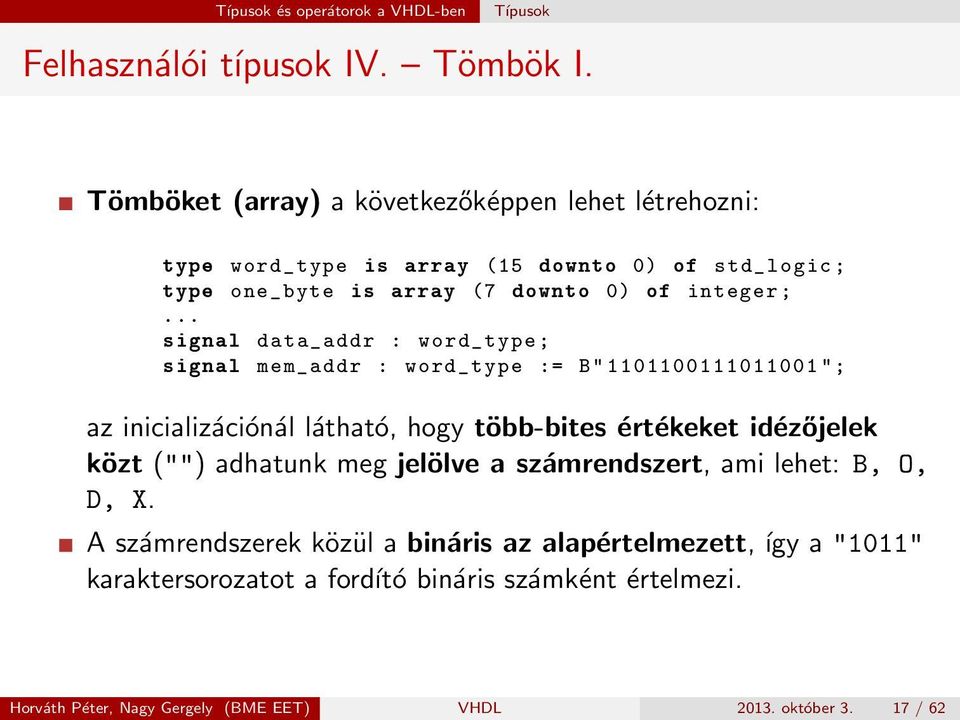 .. signal data_addr : word_type ; signal mem_addr : word_type := B" 1101100111011001 "; az inicializációnál látható, hogy több-bites értékeket idézőjelek közt