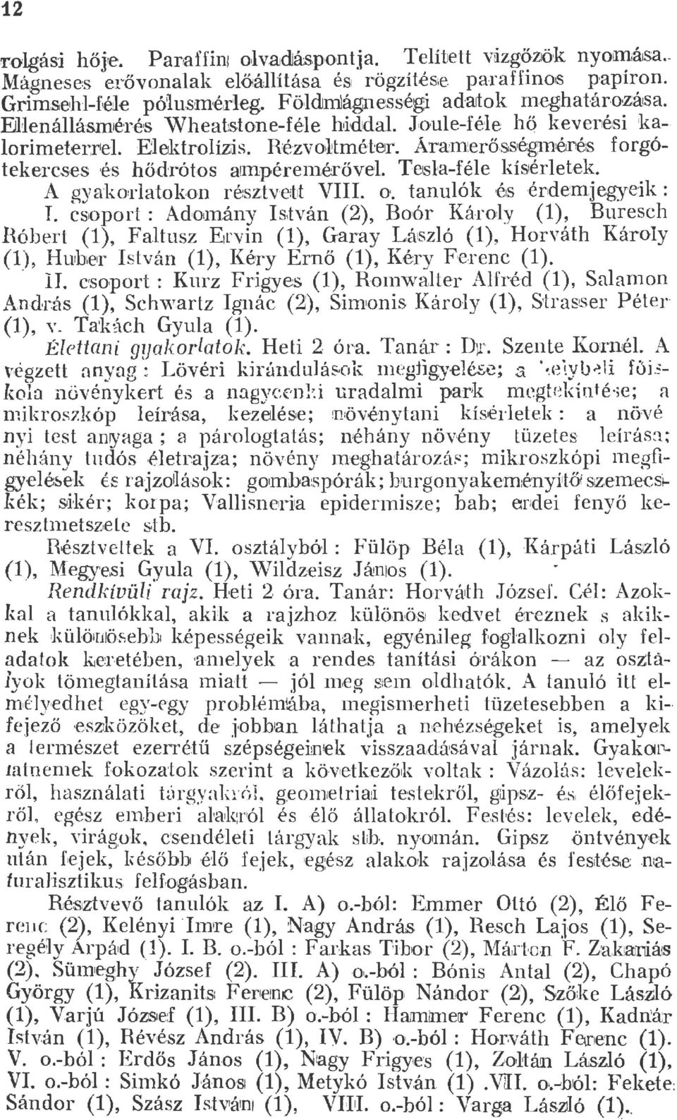 A gyakoratokon résztverut VIII. ó. tanuók és. érdemjegyeik : I. csoport: Adomány Is,tván (2), Boór Károy (1), Buresch Róbert (1), Fatusz E!