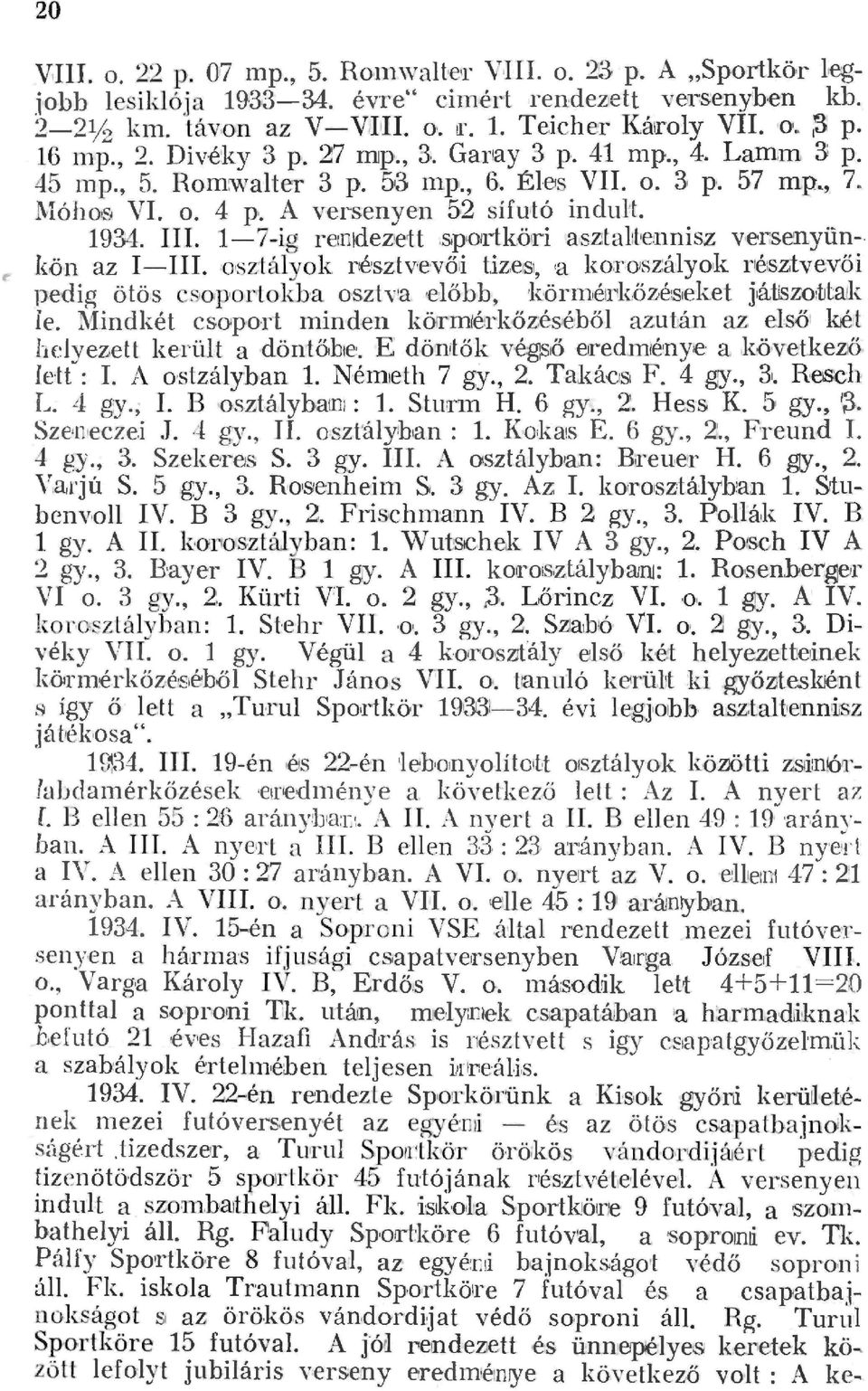 17 ig rem!de.z1ett.sportöri asztat,ennisz ver:senyün. t I{ön az IIII. osztáyok résztvevő1i tiz.es,, a ko:roszáyok r/éjs,ztvevői pedig ötös csoportokba oszv'a. eőbb, k:örmé!rkőnés1eket játszioútak Ie.