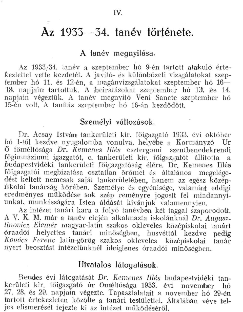 A tanítás szeptember hó 16án kezdödött. Szeméyi vátozások. Dr. Acsay Istvánt tankerüeti kir. föigazgaó 1933. évi.október hó 1tö kezdve nyugaomba Yonuva, heyébe a Kormányzó Ur ö f6m'étósága Dr.