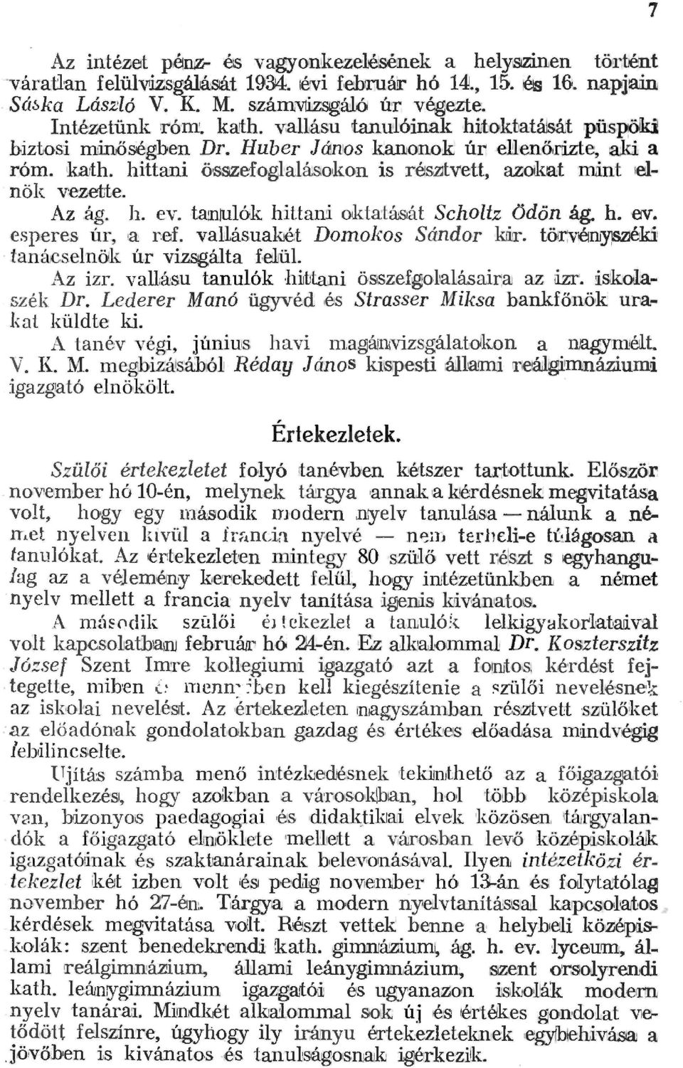 h. ev. taniuók hittani oktatását Schotz ()dön ág. h. ev. esperes úr, 3! r.ef. vahásuaoot Domokos Sándor cirr. töii';vérupkí! tanácsenök úr viz.sgáta félü. Az izr.