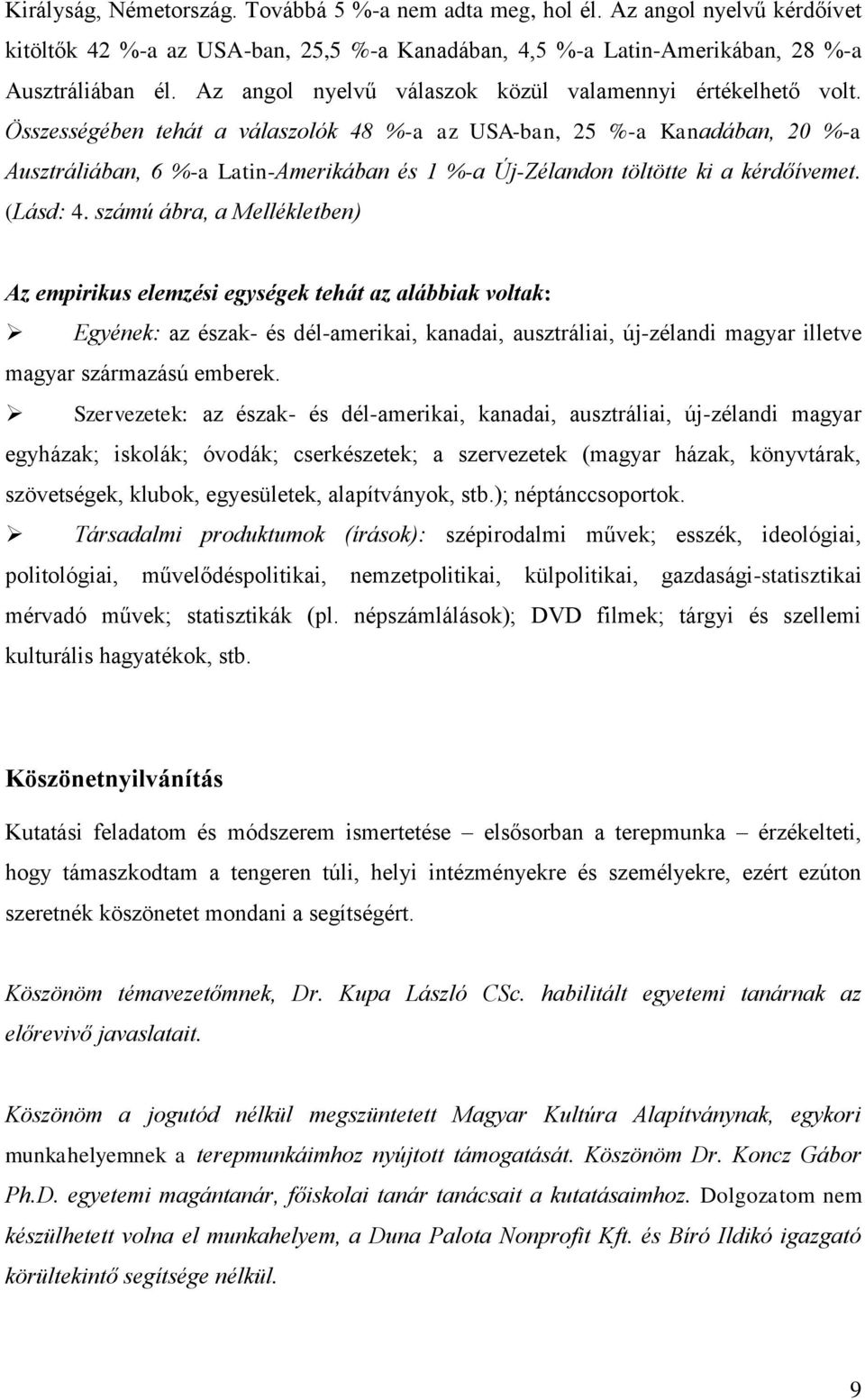 Összességében tehát a válaszolók 48 %-a az USA-ban, 25 %-a Kanadában, 20 %-a Ausztráliában, 6 %-a Latin-Amerikában és 1 %-a Új-Zélandon töltötte ki a kérdőívemet. (Lásd: 4.
