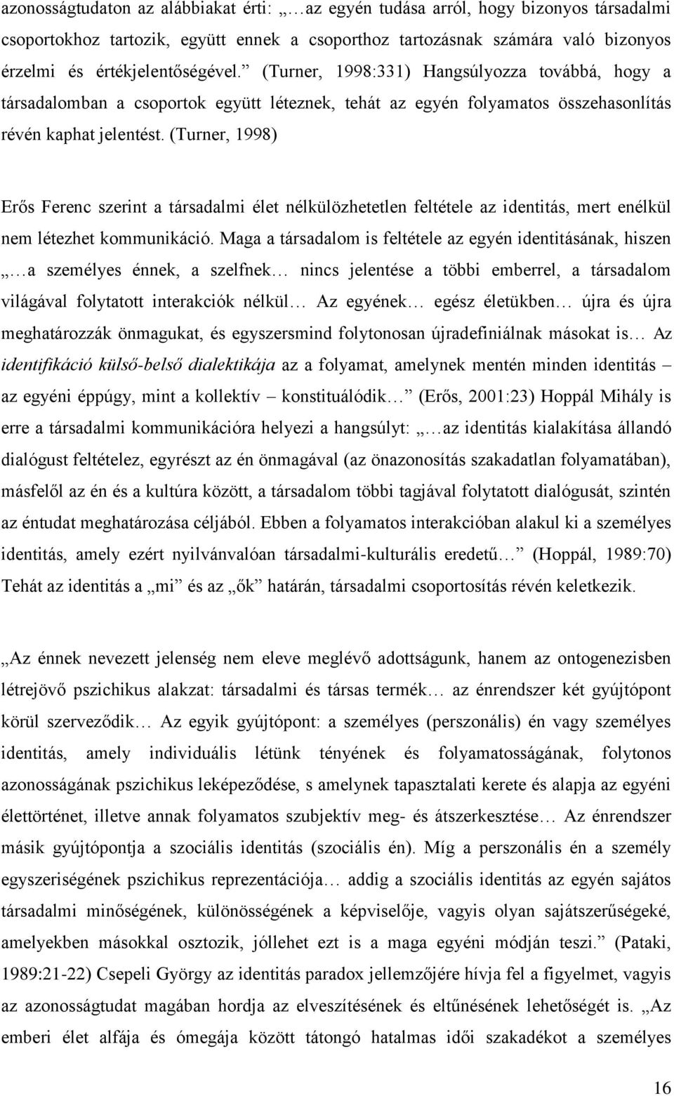(Turner, 1998) Erős Ferenc szerint a társadalmi élet nélkülözhetetlen feltétele az identitás, mert enélkül nem létezhet kommunikáció.