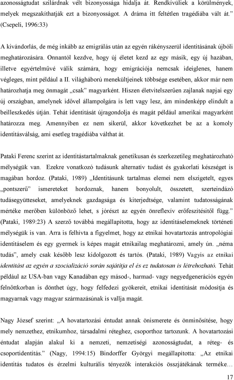 Onnantól kezdve, hogy új életet kezd az egy másik, egy új hazában, illetve egyértelművé válik számára, hogy emigrációja nemcsak ideiglenes, hanem végleges, mint például a II.