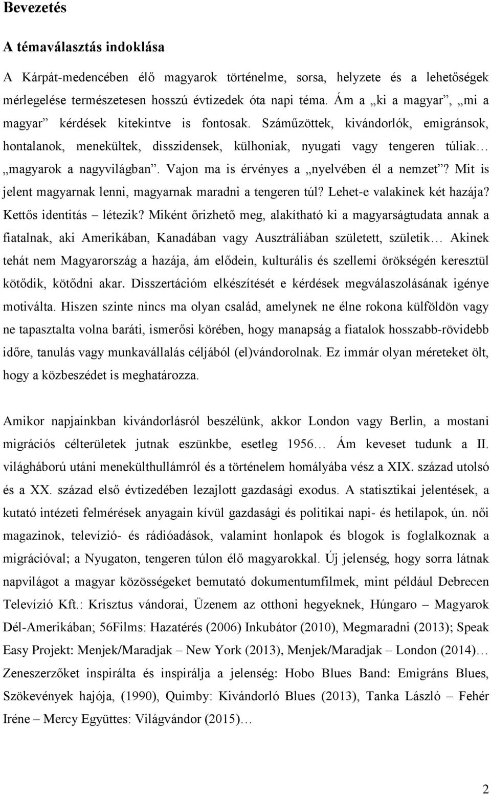 Száműzöttek, kivándorlók, emigránsok, hontalanok, menekültek, disszidensek, külhoniak, nyugati vagy tengeren túliak magyarok a nagyvilágban. Vajon ma is érvényes a nyelvében él a nemzet?