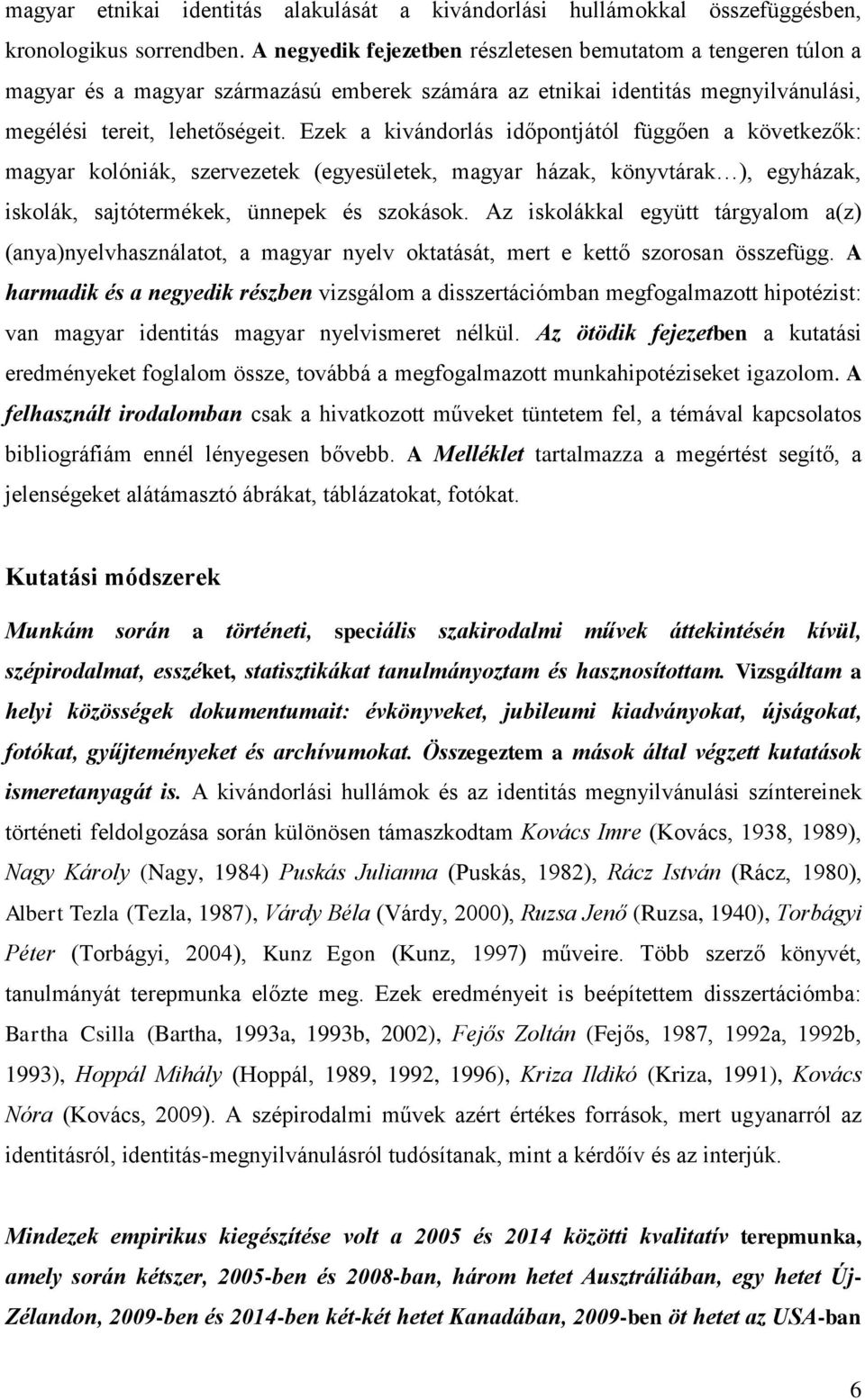 Ezek a kivándorlás időpontjától függően a következők: magyar kolóniák, szervezetek (egyesületek, magyar házak, könyvtárak ), egyházak, iskolák, sajtótermékek, ünnepek és szokások.