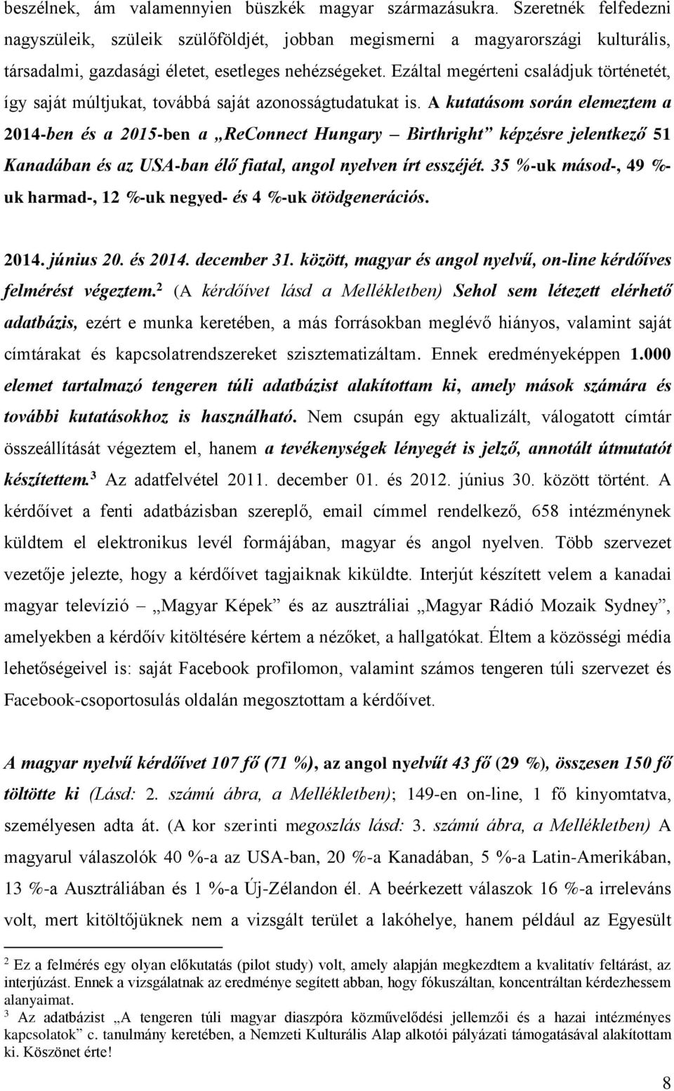 Ezáltal megérteni családjuk történetét, így saját múltjukat, továbbá saját azonosságtudatukat is.