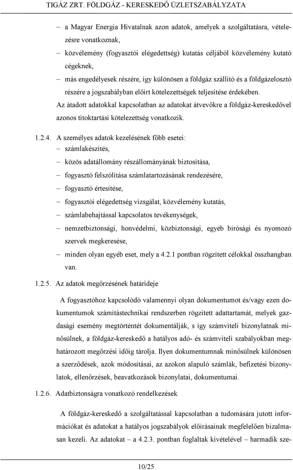 Az átadott adatokkal kapcsolatban az adatokat átvevőkre a földgáz-kereskedővel azonos titoktartási kötelezettség vonatkozik. 1.2.4.
