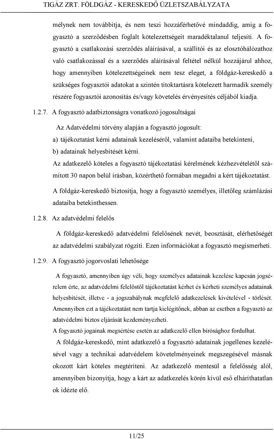 kötelezettségeinek nem tesz eleget, a földgáz-kereskedő a szükséges fogyasztói adatokat a szintén titoktartásra kötelezett harmadik személy részére fogyasztói azonosítás és/vagy követelés