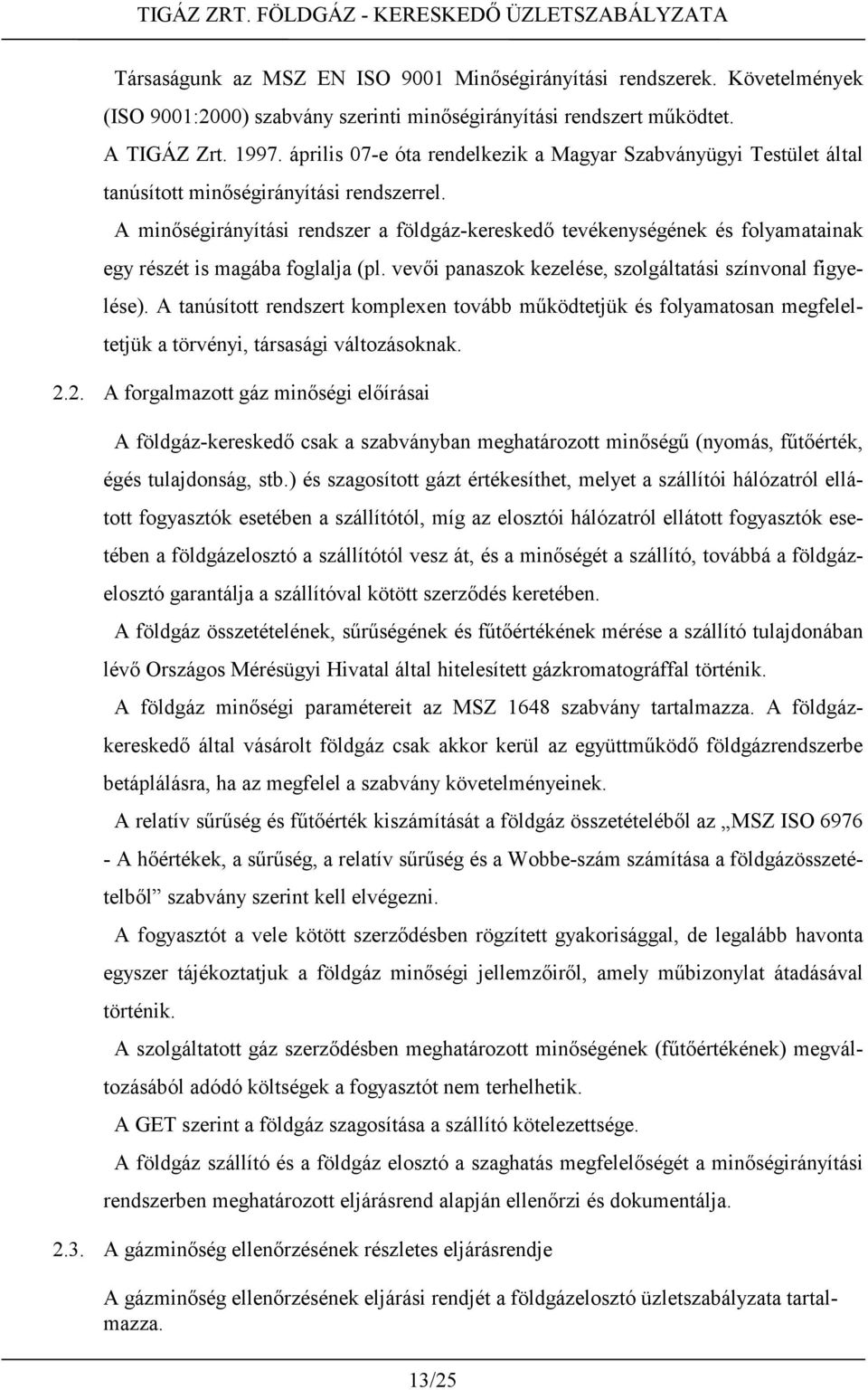 A minőségirányítási rendszer a földgáz-kereskedő tevékenységének és folyamatainak egy részét is magába foglalja (pl. vevői panaszok kezelése, szolgáltatási színvonal figyelése).