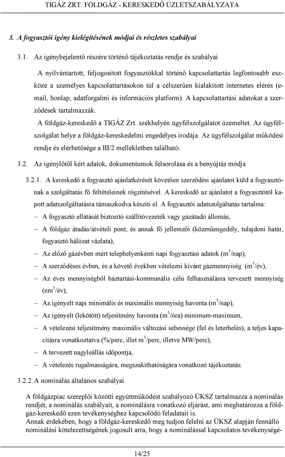 célszerűen kialakított internetes elérés (email, honlap, adatforgalmi és információs platform). A kapcsolattartási adatokat a szerződések tartalmazzák. A földgáz-kereskedő a TIGÁZ Zrt.