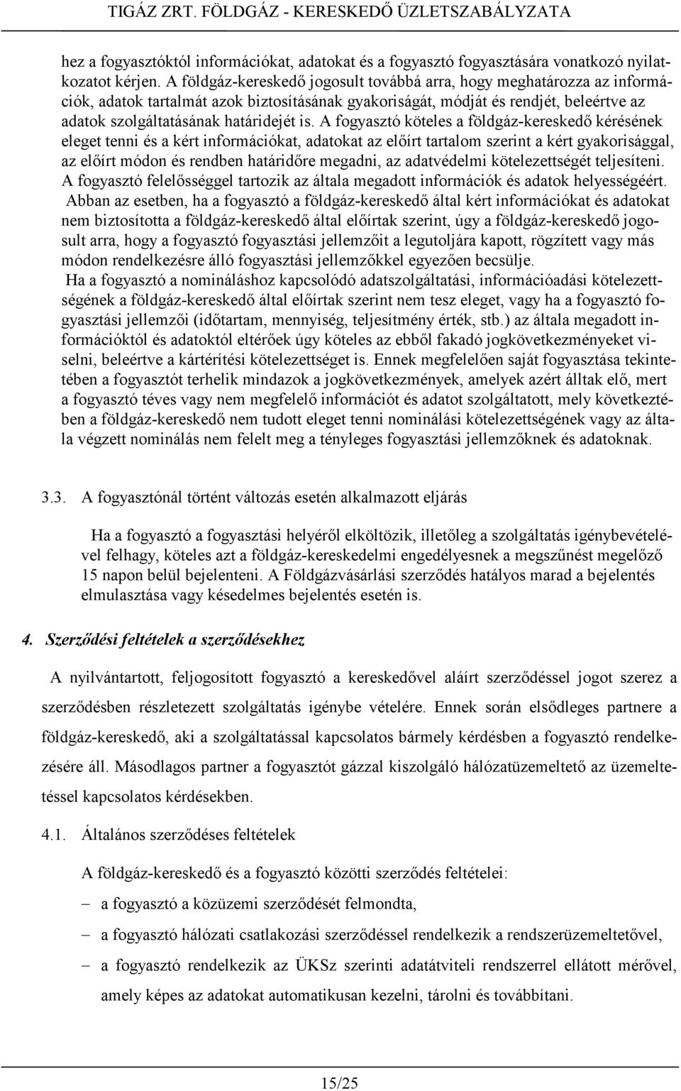 A fogyasztó köteles a földgáz-kereskedő kérésének eleget tenni és a kért információkat, adatokat az előírt tartalom szerint a kért gyakorisággal, az előírt módon és rendben határidőre megadni, az