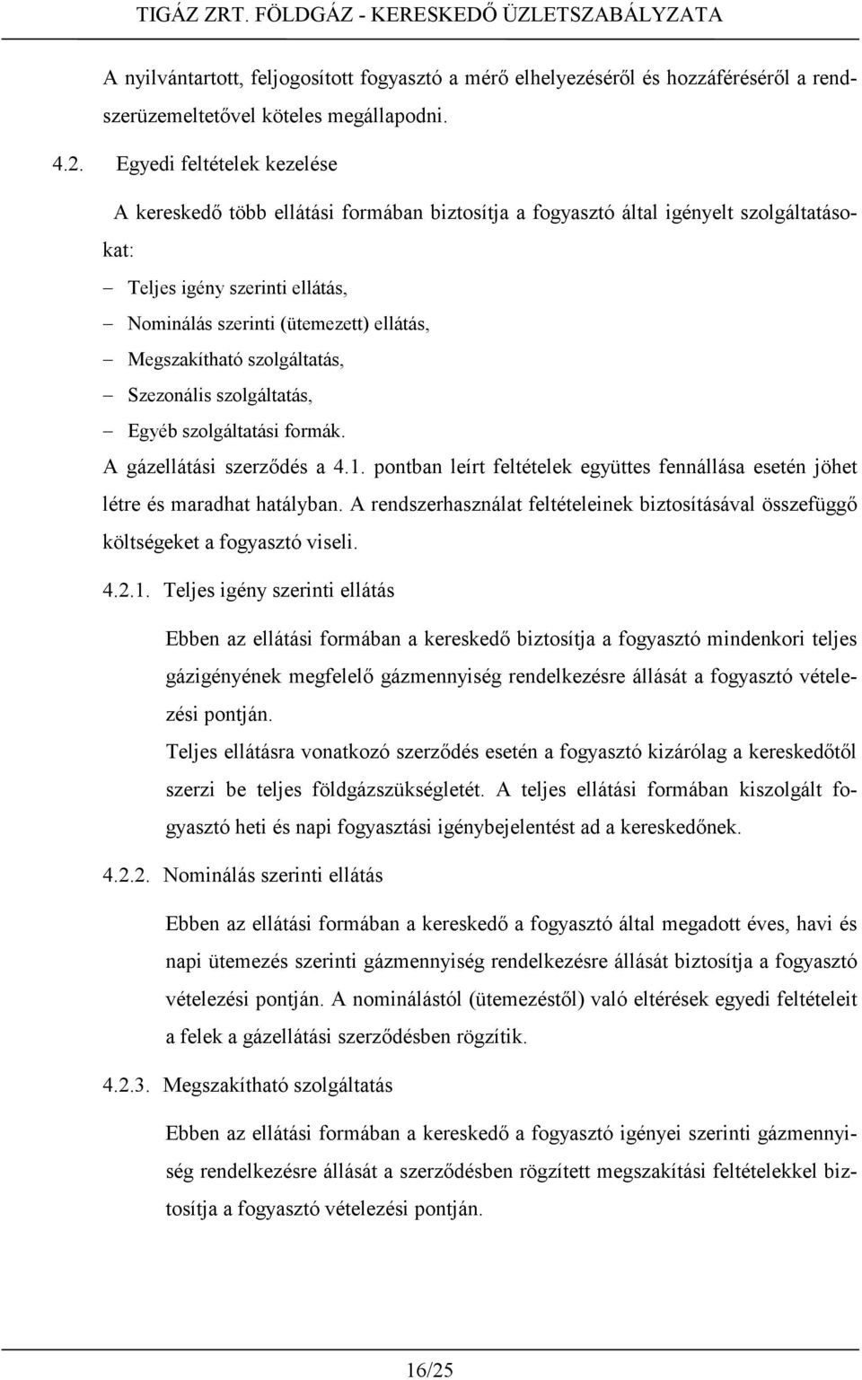 Megszakítható szolgáltatás, Szezonális szolgáltatás, Egyéb szolgáltatási formák. A gázellátási szerződés a 4.1. pontban leírt feltételek együttes fennállása esetén jöhet létre és maradhat hatályban.