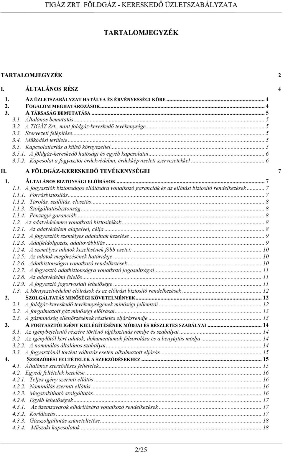 A földgáz-kereskedő hatósági és egyéb kapcsolatai... 6 3.5.2. Kapcsolat a fogyasztói érdekvédelmi, érdekképviseleti szervezetekkel... 6 II. A FÖLDGÁZ-KERESKEDŐ TEVÉKENYSÉGEI 7 1.